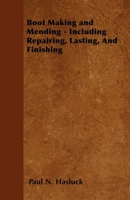 Boot Making and Mending - Including Repairing, Lasting, And Finishing 1446525147 Book Cover