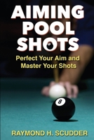 Aiming Pool Shots : Perfect Your Aim and Master Your Shots 1077092695 Book Cover