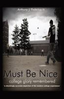 Must Be Nice: College Glory Remembered 0741456672 Book Cover