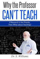 Why the Professor Can't Teach: If Research Is the Priority, Then What about Teaching? 1544990235 Book Cover