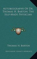 Autobiography Of Dr. Thomas H. Barton, The Self-Made Physician 116310700X Book Cover