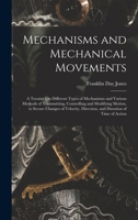 Mechanisms and Mechanical Movements: A Treatise on Different Types of Mechanisms and Various Methods of Transmitting, Controlling and Modifying Motion, ... Direction, and Duration or Time of Action 1016210884 Book Cover