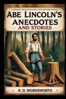 Abe Lincoln's Anecdotes and Stories: A Collection of the Best Stories Told by Lincoln Which Made Him Famous as America's Best Story Teller (Annotated) B0DV4YSDTQ Book Cover