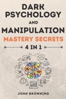 Dark Psychology and Manipulation Mastery Secrets: 4 in 1: The Complete Guide to Learn How to Read People, Use Mind Control with Secret Techniques, Gain Emotional Resilience with Stoicism B0892DHNYW Book Cover