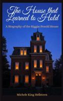 The House that Learned to Hold: A Biography of the Riggin-Pesold House B0GX7DTGFK Book Cover