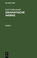 Karl Goldschmidt: Dramatische Werke. Band 2 3111056384 Book Cover