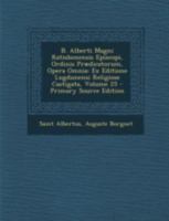 B. Alberti Magni Ratisbonensis Episcopi, Ordinis Praedicatorum, Opera Omnia: Ex Editione Lugdunensi Religiose Castigata, Volume 25 - Primary Source Ed 1293449423 Book Cover