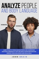 Analyze People and Body Language: Learn the Art of Speed-Reading People and Understand Emotional Personality Type, Influence Human Behavior and Improve your Intelligence and Social Skills B087L4LH2X Book Cover
