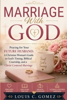 Marriage With God: Praying for Your Future Husband: A Christian Woman's Guide to God's Timing, Biblical Courtship, and a Christ-Centered Marriage B0H4QB4PWF Book Cover