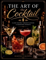 The Art of the Cocktail: Classic Recipes, Timeless Flavours and Memorable Moments B0H8DLNSP2 Book Cover
