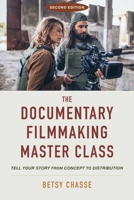 The Documentary Filmmaking Master Class (Second Edition): Tell Your Story from Concept to Distribution 1621538672 Book Cover