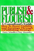 Publish and Flourish: A Consultant's Guide : How to Boost Visibility and Earnings Through a Publishing Strategy 0471571164 Book Cover