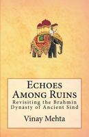 Echoes Among Ruins: Revisiting the Brahmin Dynasty of Ancient Sind 1478207108 Book Cover