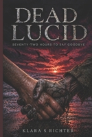 Dead Lucid: Seventy-Two Hours to Say Goodbye B0GYHKJ8RY Book Cover