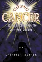 Overcoming Cancer: Exposing Toxic Enemies of the Spirit, Soul, and Body 1579213715 Book Cover