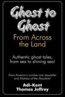 Ghost to Ghost from Across the Land: Authentic Ghost Tales from Sea to Shining Sea 1596636211 Book Cover