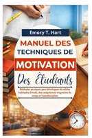 Manuel des techniques de motivation des étudiants: Méthodes pratiques pour développer de solides habitudes d'étude, des compétences en gestion du temps et l'autodiscipline (French Edition) B0GXDLZ5FT Book Cover
