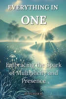 Everything in One: Embracing the Spark of Multiplicity and Presence (Overthinking, Manifestation & Personal Growth) B0DPQS4YN9 Book Cover