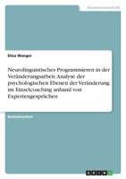 Neurolinguistisches Programmieren in der Ver�nderungsarbeit. Analyse der psychologischen Ebenen der Ver�nderung im Einzelcoaching anhand von Expertengespr�chen 3346398226 Book Cover