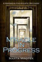 Miracle in Progress: A Handbook for Holistic Recovery 1484020642 Book Cover