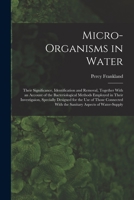 Micro-Organisms in Water: Their Significance, Identification and Removal, Together With an Account of the Bacteriological Methods Employed in Their ... With the Sanitary Aspects of Water-Supply 1018030271 Book Cover