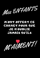 Mes enfants m'ont offert ce carnet pour que je n'oublie jamais qu'ils m'aiment!: Carnet de note - id�e cadeau original pour f�te des m�res, f�te des p�res, ou un anniversaire 1658205391 Book Cover