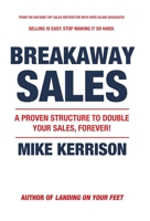 Breakaway Sales: A Proven Structure to Double Your Sales, FOREVER! B0BTR2MNM7 Book Cover