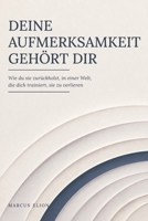 Deine Aufmerksamkeit gehört dir: Wie du sie zurückholst, in einer Welt, die dich trainiert, sie zu verlieren B0HD2R6HTY Book Cover
