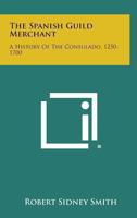 The Spanish guild merchant;: A history of the Consulado, 1250-1700 1163194166 Book Cover