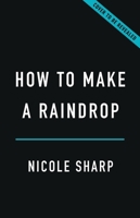 How to Make a Raindrop: The Fluid Physics That Permeates Our World 1541607481 Book Cover
