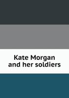 Kate Morgan and Her Soldiers 1341556662 Book Cover