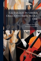 Gli Esiliati in Siberia, O Sia Otto Mesi in Due Ore: Melodramma Storico Spettacoloso Da Rappresentarsi Nell'i. R. Teatro Alla Scala l'Autunno Dell'anno 1831 1275538983 Book Cover