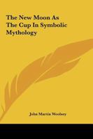 The New Moon As The Cup In Symbolic Mythology 142530575X Book Cover