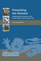 Presenting the Romans: Interpreting the Frontiers of the Roman Empire World Heritage Site 1843838478 Book Cover