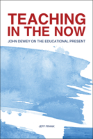 Teaching in the Now: John Dewey on the Educational Present 1557538069 Book Cover