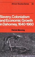 Slavery, Colonialism and Economic Growth in Dahomey, 1640-1960 0521523079 Book Cover
