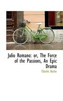 Julio Romano: Or, the Force of the Passions, an Epic Drama 1104252090 Book Cover