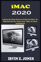 iMAC 2020: A Step By Step Picture Guide On How To Effectively Use The 2020 Imac 27 Inch Model For Beginners, Seniors And Pros With Quick Shortcuts, Tips, And Tricks. B08P3SBSXG Book Cover