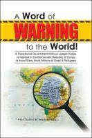 A Word of Warning to the World!: A Transitional Government Without Joseph Kabila Needed in the Democratic Republic of Congo to Avoid Many More Millions of Dead & Refugees 1546241116 Book Cover
