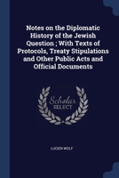 Notes on the Diplomatic History of the Jewish Question; With Texts of Protocols, Treaty Stipulations and Other Public Acts and Official Documents 1021945250 Book Cover