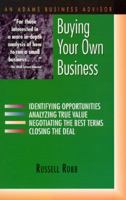 Buying Your Own Business: Identifying Opportunities, Analyzing True Value, Negotiating the Best Terms, Closing the Deal (Expert Advice for Small Business)