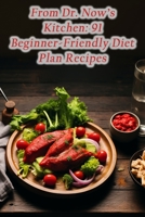 From Dr. Now's Kitchen: 91 Beginner-Friendly Diet Plan Recipes B0CLVBGSHL Book Cover