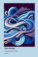 Sonic Bridges: A Biography of Dion Timmer 1779692595 Book Cover