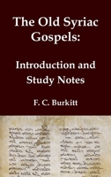 The Old Syriac Gospels - Introduction and Study Notes: An in-depth analysis and investigation of the ancient Syriac Version of the Gospels (Classical Reprints) 1923341111 Book Cover