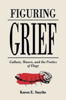 Figuring Grief: Gallant, Munro, and the Poetics of Elegy 0773509399 Book Cover