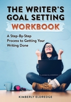 The Writer's Goal Setting Workbook: A Step-By-Step Process to Getting Your Writing Done 1671521595 Book Cover