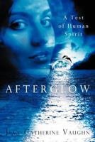 Afterglow: A Test of Human Spirit 1452549869 Book Cover
