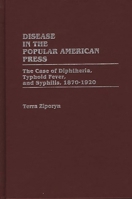 Disease in the Popular American Press: The Case of Diphtheria, Typhoid Fever, and Syphilis, 1870-1920 (Contributions in Medical Studies) 0313260354 Book Cover