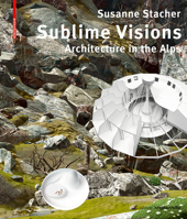 Sublime Visions: Architecture in the Alps 3035614997 Book Cover