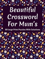Beautiful Crossword For Mum's: Mums And All Other Puzzle Fans Women's Brain Game Crossword Puzzle Book By Including 80 Large Print Puzzles With Solutions B08TCPZ7LL Book Cover